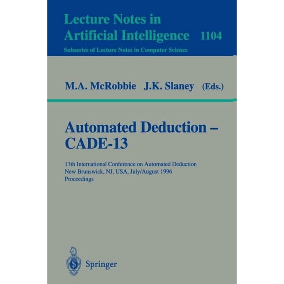 Automated Deduction - Cade-13: 13th International Conference on Automated Deduction, New Brunswick, Nj, Usa, July 30 - A, (Paperback)