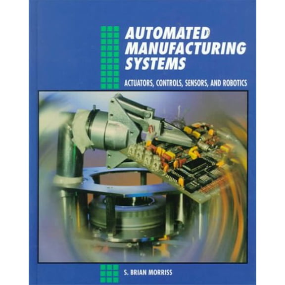Pre-Owned Automated Manufacturing Systems: Actuators, Controls, Sensors, and Robotics (Hardcover) 0028023315 9780028023311