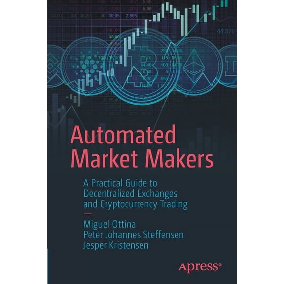 Automated Market Makers: A Practical Guide to Decentralized Exchanges and Cryptocurrency Trading, (Paperback)
