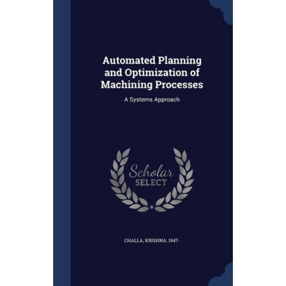 Automated Planning And Optimization Of Machining Processes: A Systems Approach