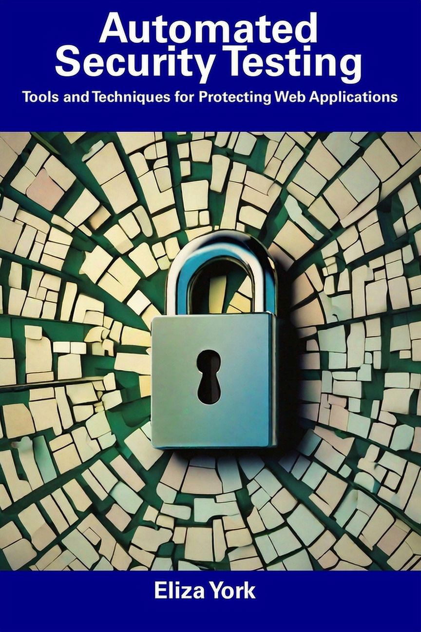Automated Security Testing: Tools and Techniques for Protecting Web ...
