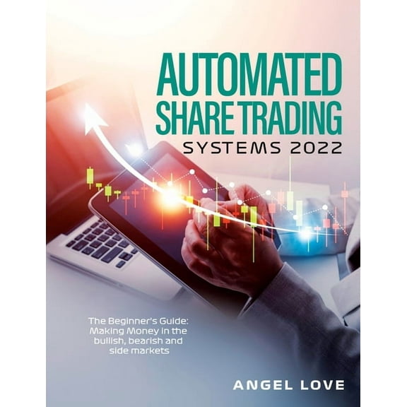 Automated Share Trading Systems 2022: The Beginner's Guide: Making Money in the bullish, bearish and side markets, (Paperback)