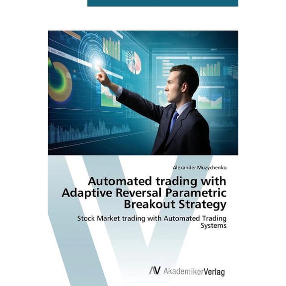Automated trading with Adaptive Reversal Parametric Breakout Strategy (Paperback)