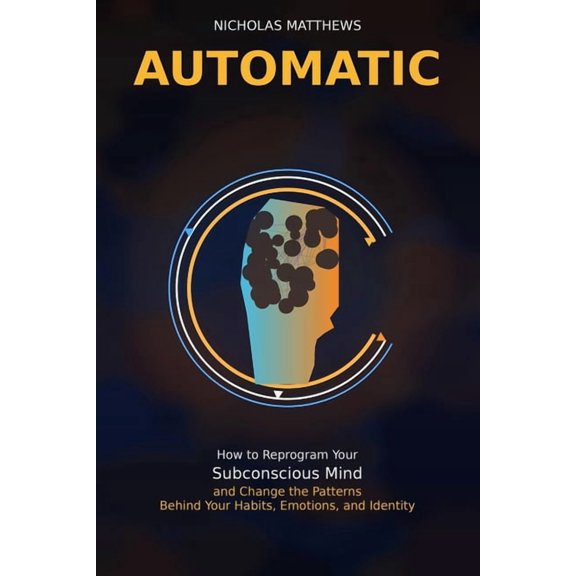 Automatic: How to Reprogram Your Subconscious Mind and Change the Patterns Behind Your Habits, Emotions, and Identity, (Paperback)