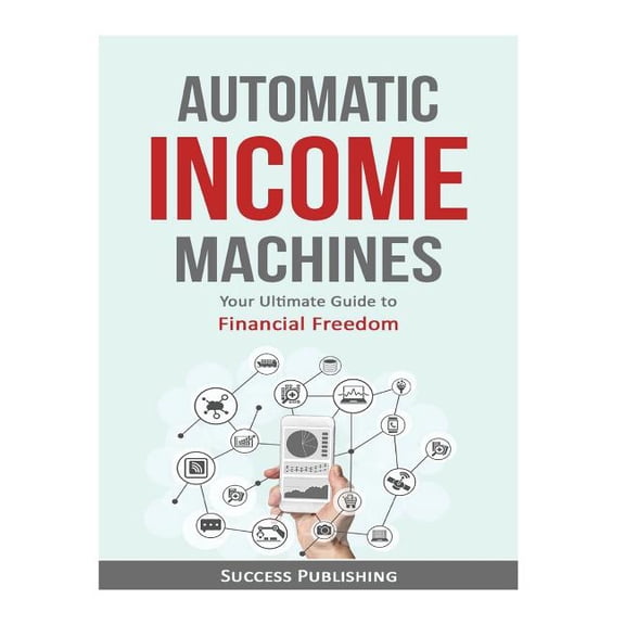 Automatic Income Machines: Your Ultimate Guide To Financial Freedom Paperback 154419613X 9781544196138 Success Publishing