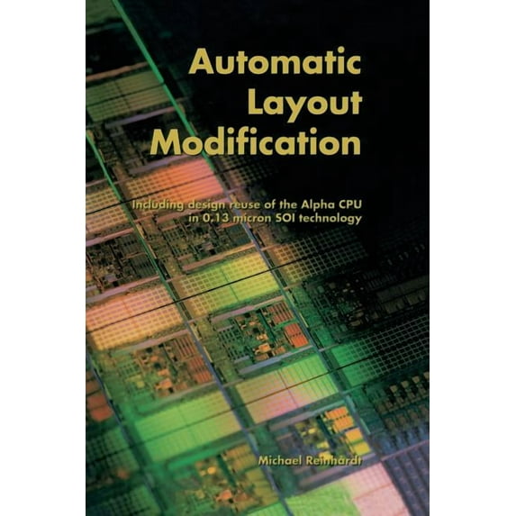Automatic Layout Modification: Including Design Reuse of the Alpha CPU in 0.13 Micron Soi Technology, (Paperback)