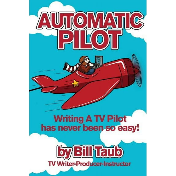 Automatic Pilot: Writing A TV Pilot Has Never Been So Easy!, (Paperback)