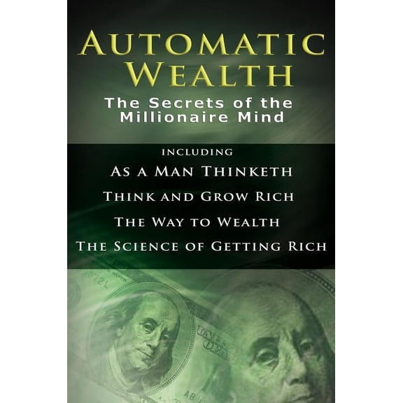 Automatic Wealth I: The Secrets of the Millionaire Mind-Including: As a Man Thinketh, the Science of Getting Rich, the Way to Wealth & Think and Grow Rich (Hardcover)