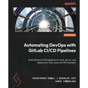 Automating DevOps with GitLab CI/CD Pipelines Build efficient CI/CD pipelines to verify, secure, and deploy your code using real-life examples Paperback