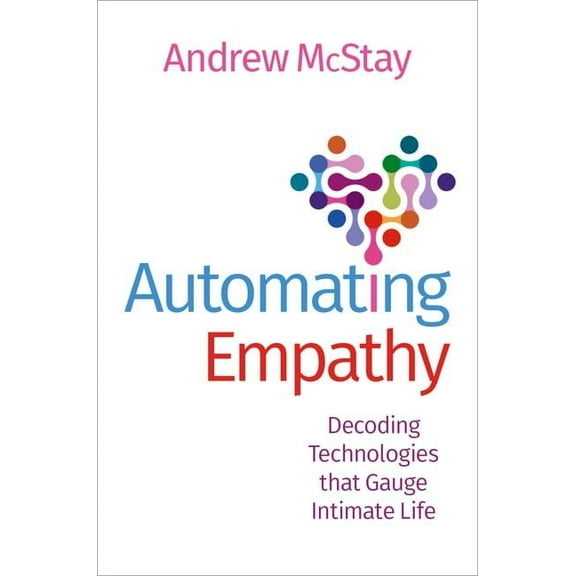 Automating Empathy: Decoding Technologies That Gauge Intimate Life, (Paperback)