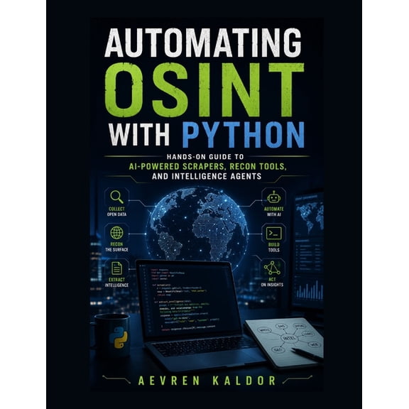 Automating OSINT with Python: Hands-On Guide to AI-Powered Scrapers, Recon Tools, and Intelligence Agents, (Paperback)