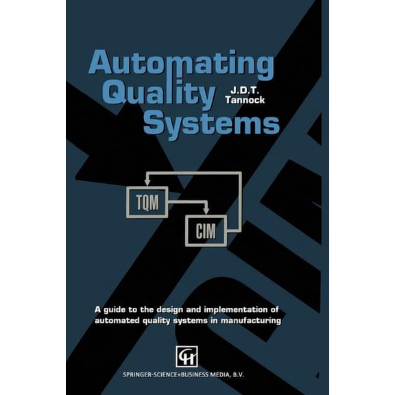 Automating Quality Systems: A Guide to the Design and Implementation of Automated Quality Systems in Manufacturing (Softcover Reprint of the Origi)