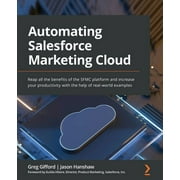 Automating Salesforce Marketing Cloud Reap all the benefits of the SFMC platform and increase your productivity with th, Paperback