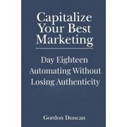 Capitalize Your Best Marketing Automating Without Losing Authenticity, Book 18, Paperback