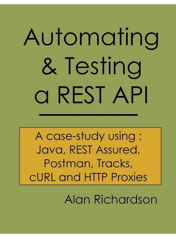 Automating and Testing a Rest API: A Case Study in API Testing Using: Java, Rest Assured, Postman, Tracks, Curl and HTTP Proxies