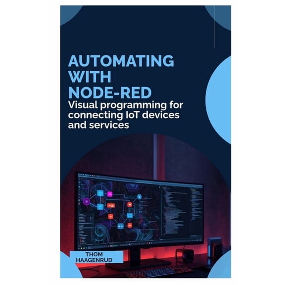 Automating with Node-RED: Visual programming for connecting IoT devices and services, (Paperback)