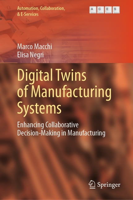 Automation, Collaboration, & E-Services Digital Twins of Manufacturing Systems: Enhancing Collaborative Decision-Making in Manufacturing, Book 20, (Hardcover)