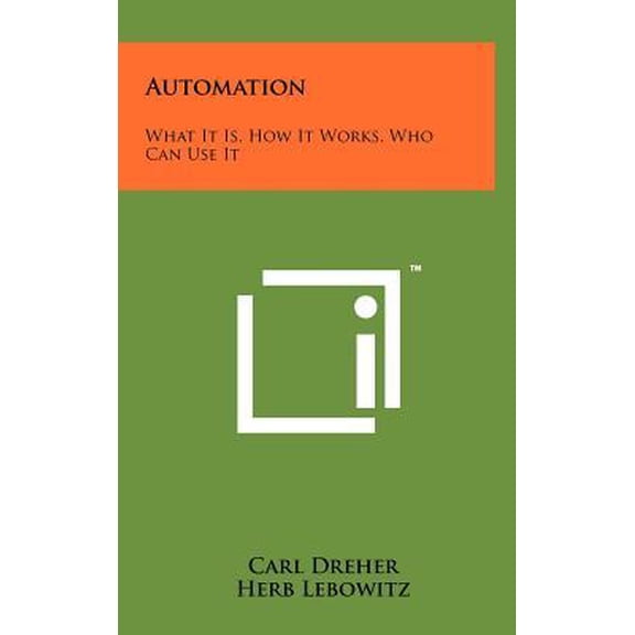 Automation : What It Is, How It Works, Who Can Use It (Hardcover)
