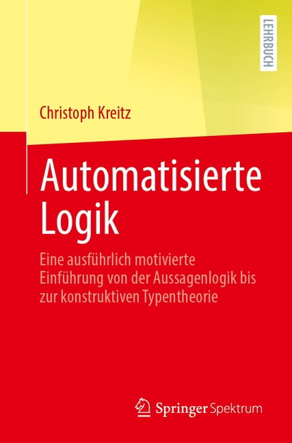 Automatisierte Logik: Eine AusfÃ¼hrlich Motivierte EinfÃ¼hrung Von Der Aussagenlogik Bis Zur Konstruktiven Typentheorie, (Paperback)
