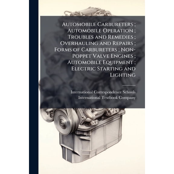 Automobile Carbureters; Automobile Operation; Troubles and Remedies; Overhauling and Repairs; Forms of Carbureters; Non-, (Paperback)