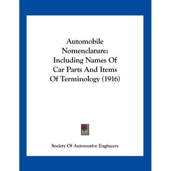 Automobile Nomenclature: Including Names Of Car Parts And Items Of Terminology 1916 Paperback 1163924989 9781163924983 Society Of Automotive Engineers