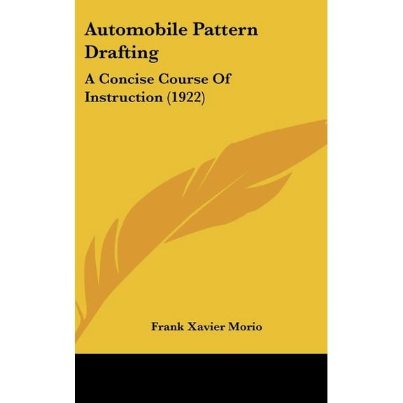Automobile Pattern Drafting : A Concise Course Of Instruction (1922) (Hardcover)