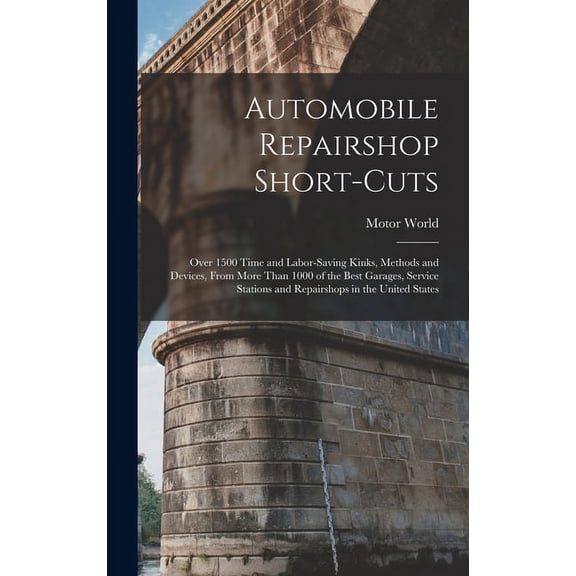 Automobile Repairshop Short-Cuts: Over 1500 Time and Labor-Saving Kinks, Methods and Devices, From More Than 1000 of the Best Garages, Service Stations and Repairshops in the United States (Hardcover)