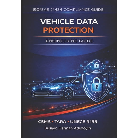Automotive Cybersecurity Engineering Vehicle Data Protection for Connected Vehicles: Cybersecurity, Privacy Engineering, UNECE R155 Compliance, and Secure Cl, (Paperback)