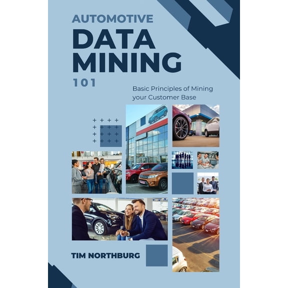 Automotive Data Mining 101: Basic Principles Of Data Mining Your Customer Base, (Paperback)