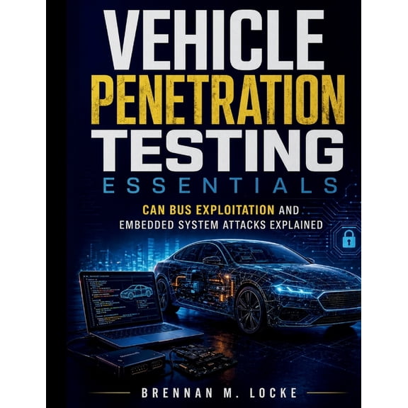 Automotive Diagnostics & Technology Mast Vehicle Penetration Testing Essentials: CAN Bus Exploitation and Embedded System Attacks Explained, Book 10, (Paperback)