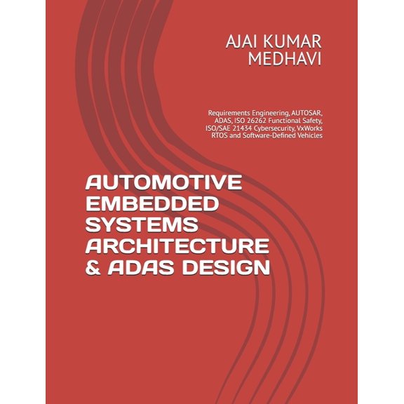 Automotive Embedded Systems Architecture & Adas Design: Requirements Engineering, AUTOSAR, ADAS, ISO 26262 Functional Sa, (Paperback)