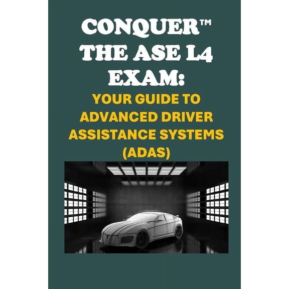 Automotive Exams Conquer the ASE L4 Exam: Your Guide to Advanced Driver Assistance Systems (ADAS), (Paperback)