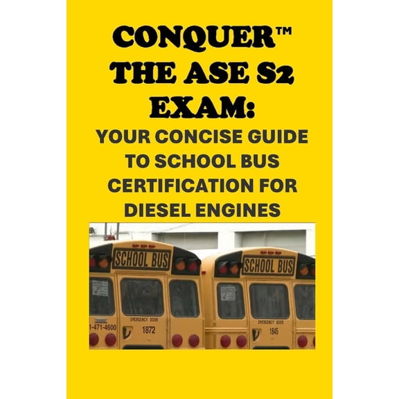 Automotive Exams Conquer the ASE S2 Exam: Your Concise Guide to School Bus Certification for Diesel Engines, (Paperback)