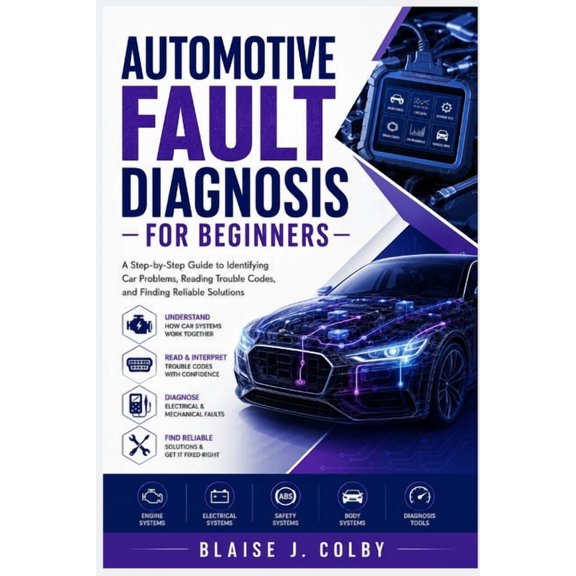 Automotive Fault Diagnosis for Beginners: A Step-by-Step Guide to Identifying Car Problems, Reading Trouble Codes, and F, (Paperback)