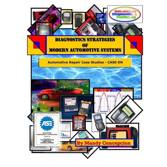 Automotive Repair Case Studies : Diagnostic Strategies of Modern Automotive Systems