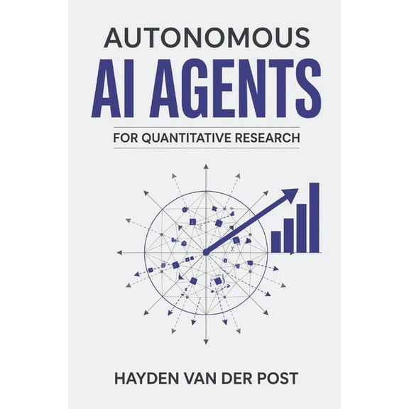 Autonomous AI Agents for Quantitative Research: Building LLM-Powered Research Teams with LangGraph, CrewAI, and Python, (Paperback)