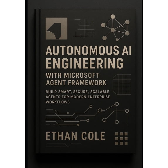 Autonomous AI Engineering with Microsoft Agent Framework: Build Smart ...