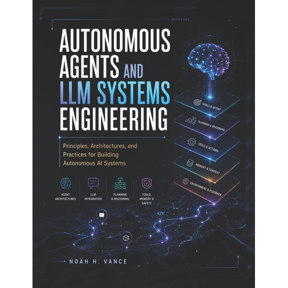 Autonomous Agents and LLM Systems Engineering: Principles, Architectures, and Practices for Building Autonomous AI Syste, (Paperback)