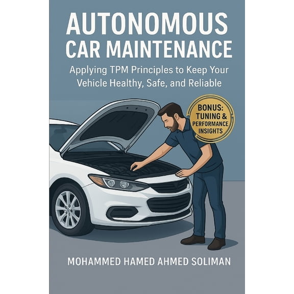 Future of Automotive Engineering Autonomous Car Maintenance: Applying TPM Principles to Keep Your Vehicle Healthy, Safe, and Reliable, Book 1, (Paperback)