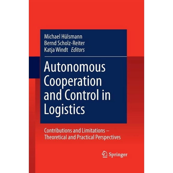Autonomous Cooperation and Control in Logistics: Contributions and Limitations - Theoretical and Practical Perspectives, (Paperback)