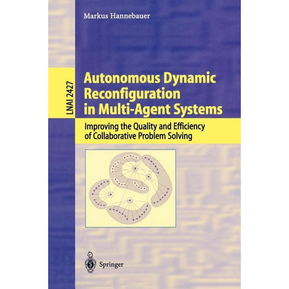 Autonomous Dynamic Reconfiguration in Multi-Agent Systems: Improving the Quality and Efficiency of Collaborative Problem, (Paperback)