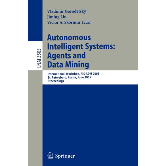 Autonomous Intelligent Systems: Agents and Data Mining: International Workshop, Ais-Adm 2005, (Paperback)