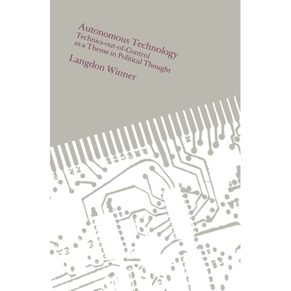 Autonomous Technology: Technics-out-of-Control as a Theme in Political Thought, (Paperback)