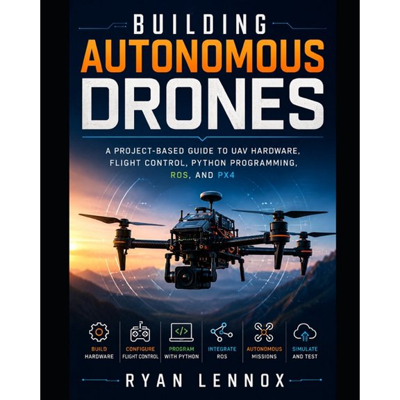 The Autonomous Uav Engineering Building Autonomous Drones: A Project-Based Guide to UAV Hardware, Flight Control, Python Programming, ROS, and PX4, Book 2, (Paperback)