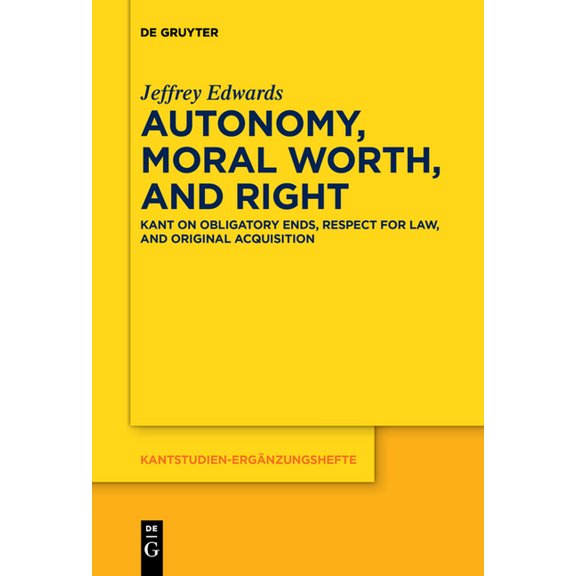 Autonomy, Moral Worth, and Right: Kant on Obligatory Ends, Respect for Law, and Original Acquisition, (Paperback)