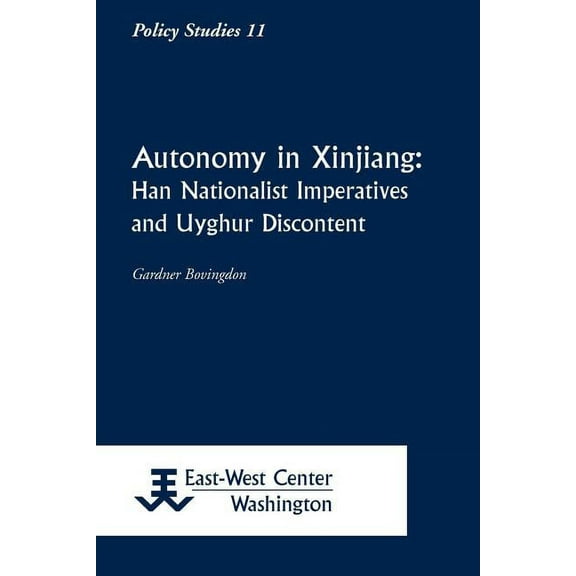 Autonomy in Xinjiang: Han Nationalist Imperatives and Uyghur Discontent (Paperback) by Gardner Bovingdon