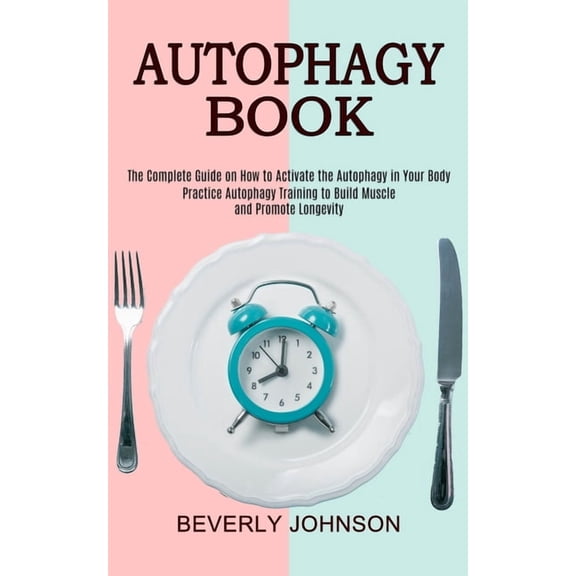 Autophagy Book: The Complete Guide on How to Activate the Autophagy in Your Body (Practice Autophagy Training to Build M, (Paperback)