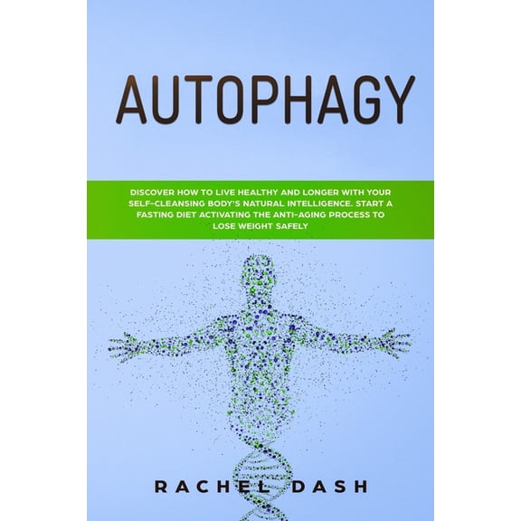 Autophagy: Discover How to Live Healthy and Longer with Your Self-Cleansing Body's Natural Intelligence. Start a Fasting, (Paperback)