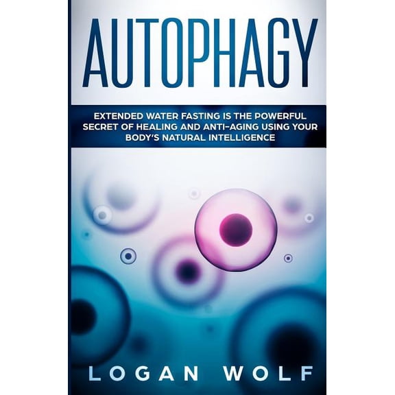 Autophagy: Extended Water Fasting Is The Powerful Secret of Healing and Anti-Aging Using Your Body's Natural Intelligenc, (Paperback)