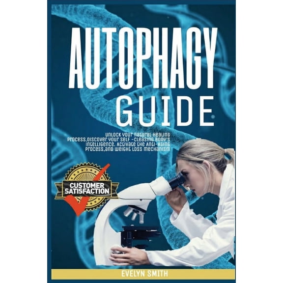 Autophagy Guide : : unlock your natural healing process, discover your self -cleasing body's intelligence. Activate the Anti-Aging process, and weight loss mechanism (Paperback)